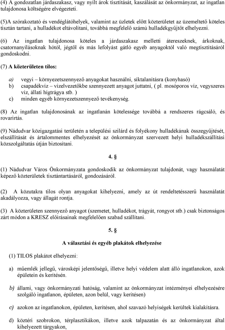 (6) Az ingatlan tulajdonosa köteles a járdaszakasz melletti átereszeknek, árkoknak, csatornanyílásoknak hótól, jégtől és más lefolyást gátló egyéb anyagoktól való megtisztításáról gondoskodni.