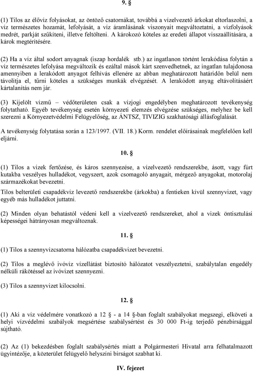 ) az ingatlanon történt lerakódása folytán a víz természetes lefolyása megváltozik és ezáltal mások kárt szenvedhetnek, az ingatlan tulajdonosa amennyiben a lerakódott anyagot felhívás ellenére az