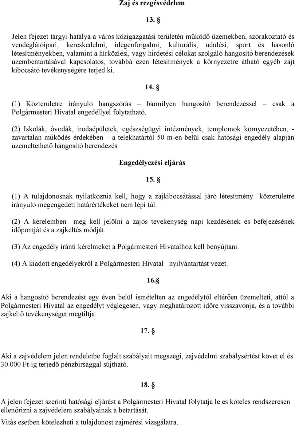 valamint a hírközlési, vagy hirdetési célokat szolgáló hangosító berendezések üzembentartásával kapcsolatos, továbbá ezen létesítmények a környezetre átható egyéb zajt kibocsátó tevékenységére terjed