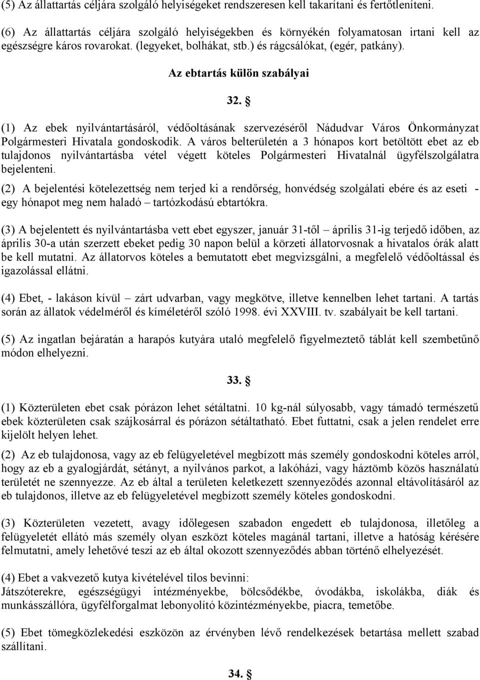 Az ebtartás külön szabályai 32. (1) Az ebek nyilvántartásáról, védőoltásának szervezéséről Nádudvar Város Önkormányzat Polgármesteri Hivatala gondoskodik.