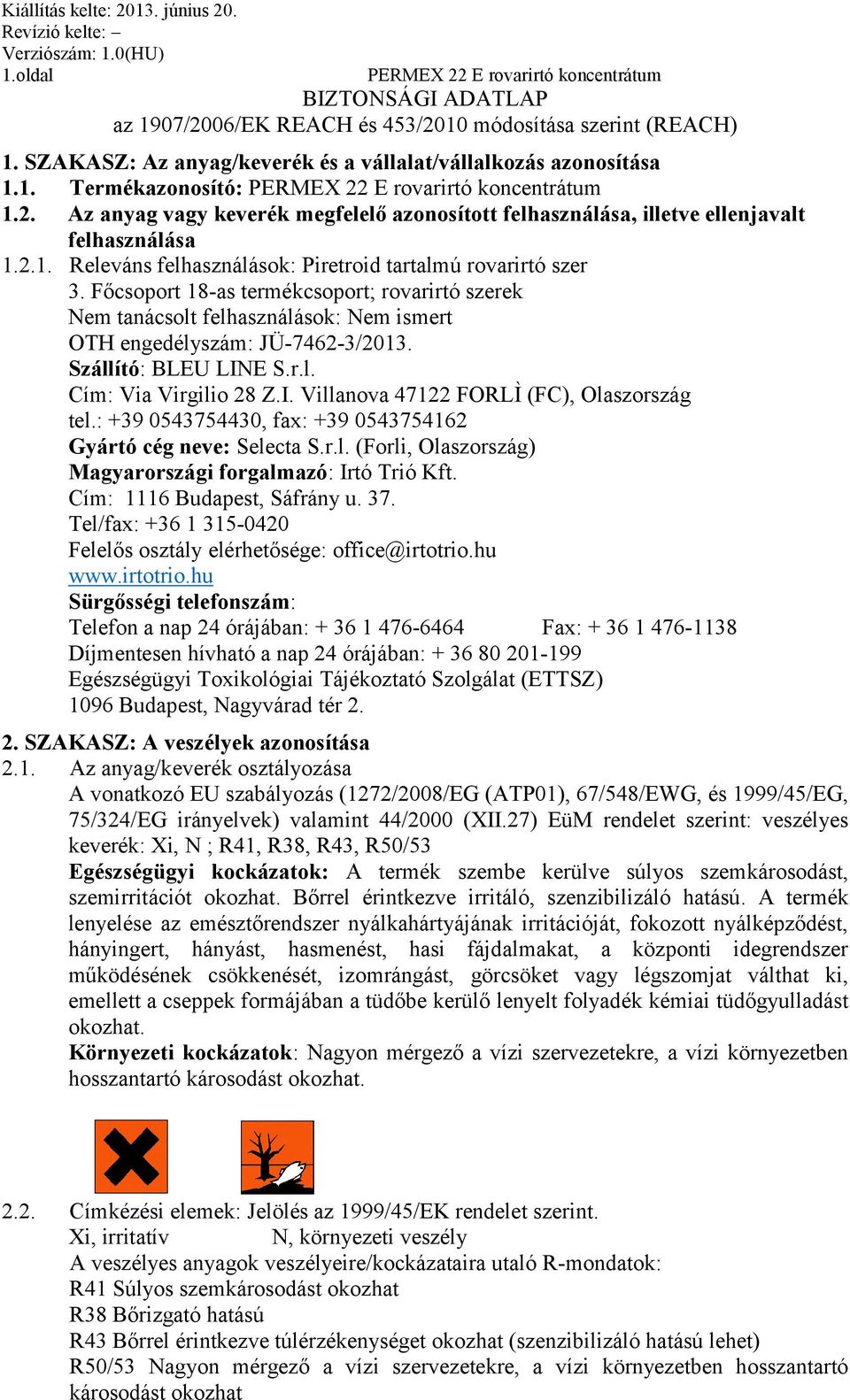 Szállító: BLEU LINE S.r.l. Cím: Via Virgilio 28 Z.I. Villanova 47122 FORLÌ (FC), Olaszország tel.: +39 0543754430, fax: +39 0543754162 Gyártó cég neve: Selecta S.r.l. (Forli, Olaszország) Magyarországi forgalmazó: Irtó Trió Kft.