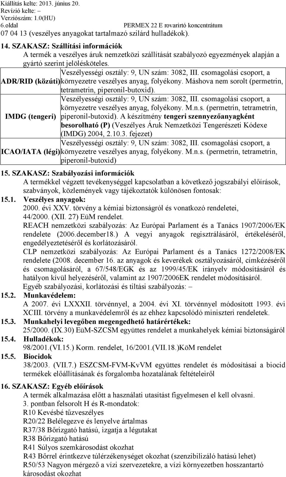 csomagolási csoport, a ADR/RID (közúti) környezetre veszélyes anyag, folyékony. Máshova nem sorolt (permetrin, tetrametrin, piperonil-butoxid). Veszélyességi osztály: 9, UN szám: 3082, III.