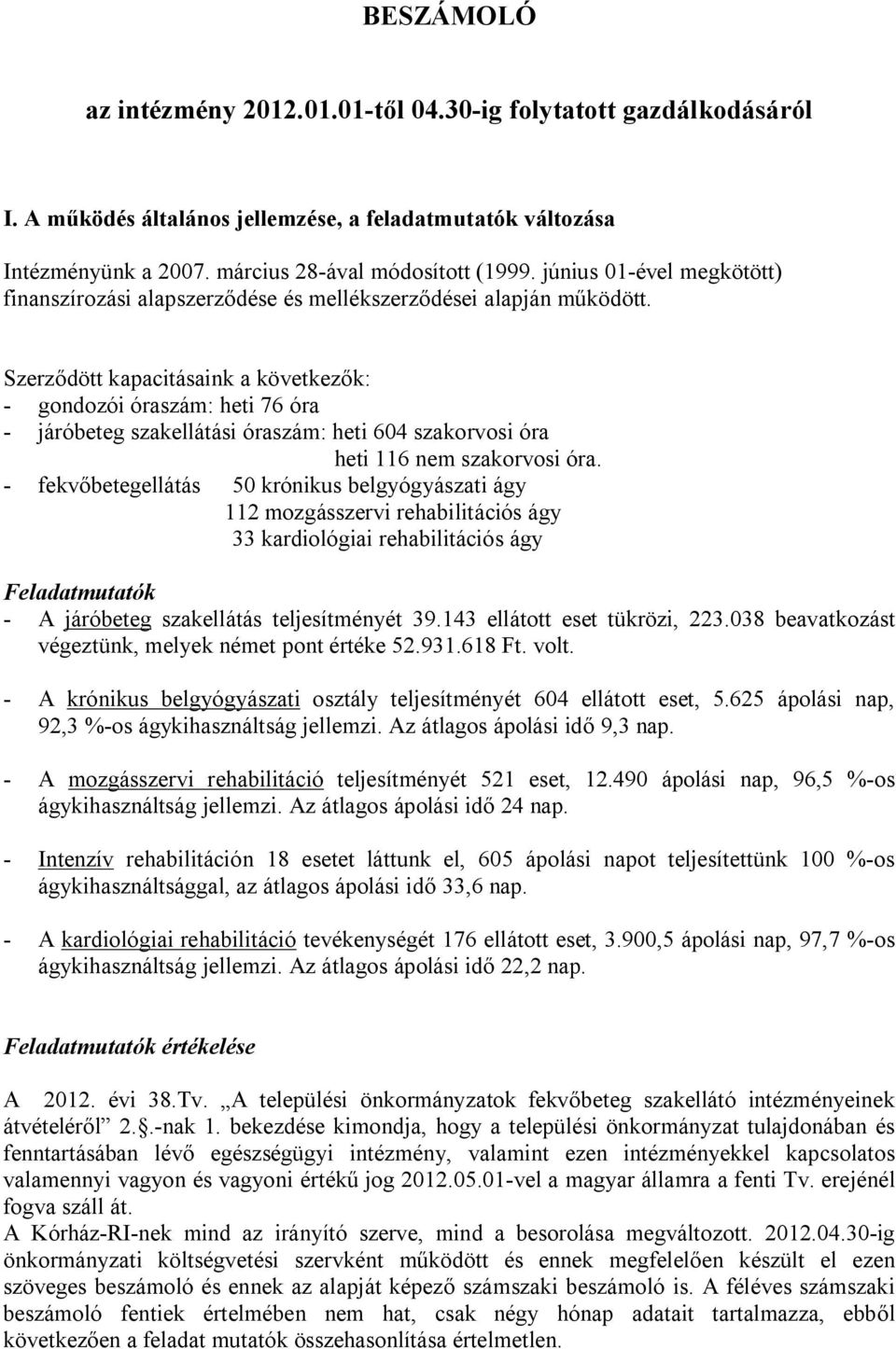 Szerződött kapacitásaink a következők: - gondozói óraszám: heti 76 óra - járóbeteg szakellátási óraszám: heti 604 szakorvosi óra heti 116 nem szakorvosi óra.