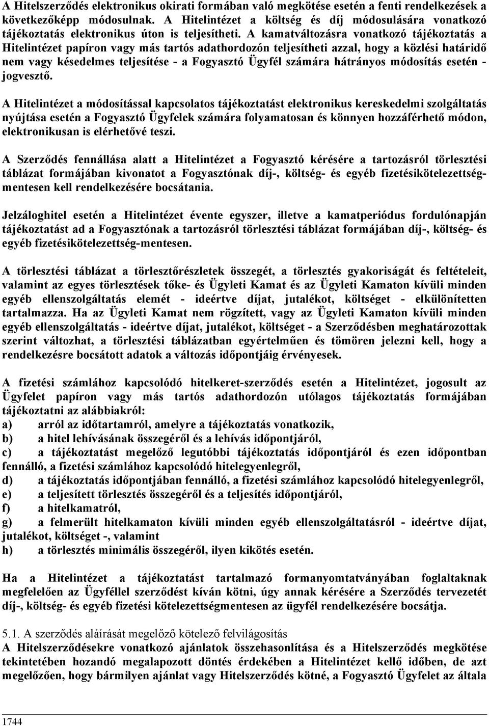 A kamatváltozásra vonatkozó tájékoztatás a Hitelintézet papíron vagy más tartós adathordozón teljesítheti azzal, hogy a közlési határidő nem vagy késedelmes teljesítése - a Fogyasztó Ügyfél számára