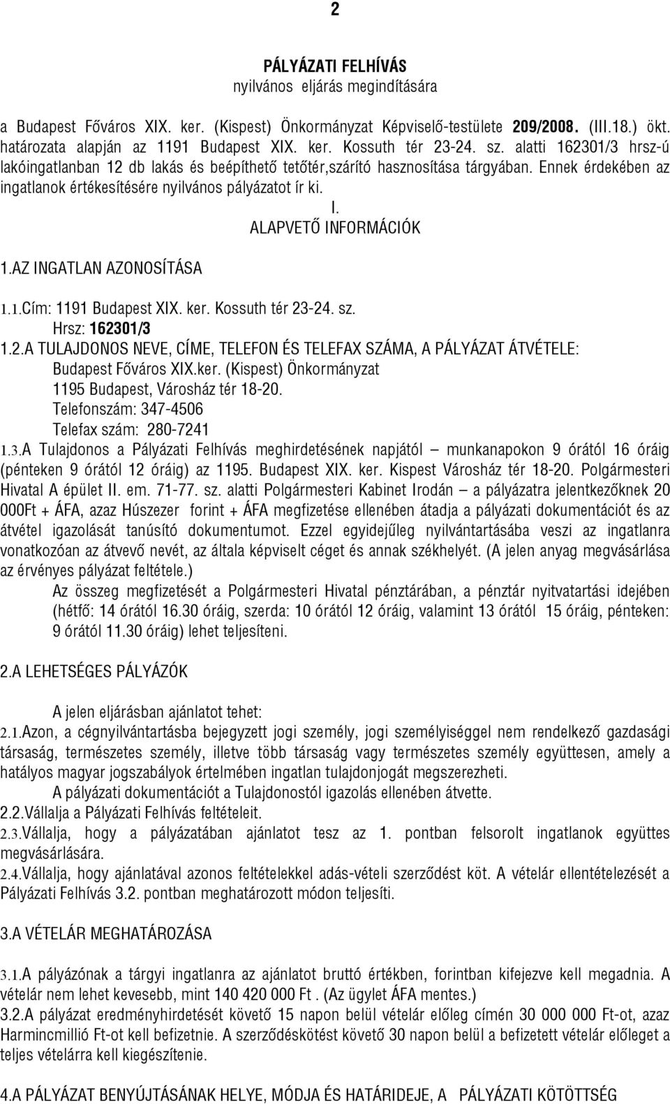 ALAPVETŐ INFORMÁCIÓK 1.AZ INGATLAN AZONOSÍTÁSA 1.1.Cím: 1191 Budapest XIX. ker. Kossuth tér 23-24. sz. Hrsz: 162301/3 1.2.A TULAJDONOS NEVE, CÍME, TELEFON ÉS TELEFAX SZÁMA, A PÁLYÁZAT ÁTVÉTELE: Budapest Főváros XIX.