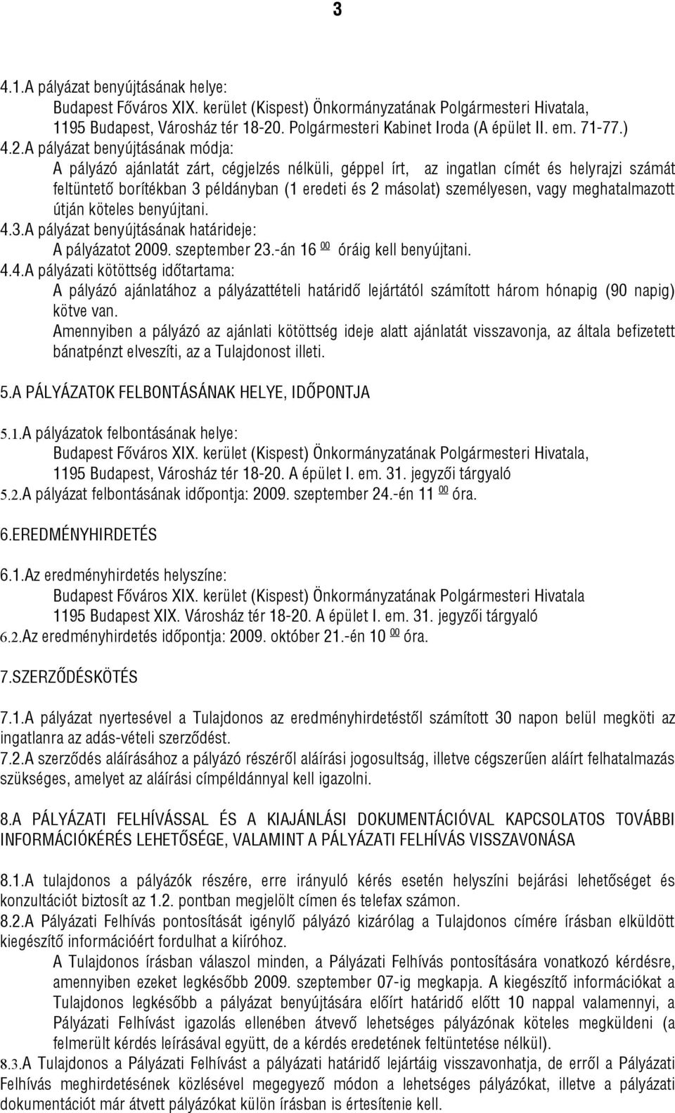 A pályázat benyújtásának módja: A pályázó ajánlatát zárt, cégjelzés nélküli, géppel írt, az ingatlan címét és helyrajzi számát feltüntető borítékban 3 példányban (1 eredeti és 2 másolat) személyesen,