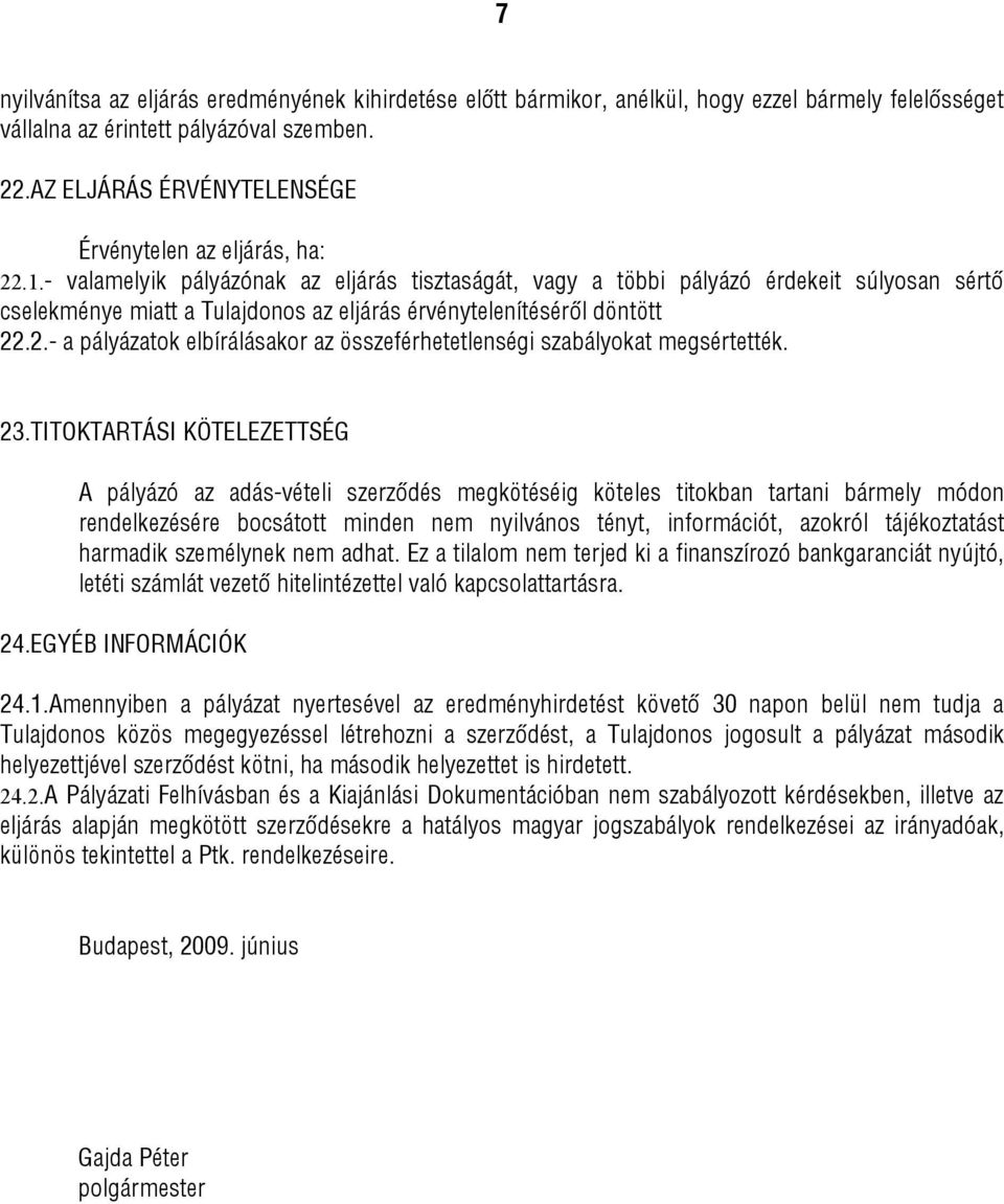 - valamelyik pályázónak az eljárás tisztaságát, vagy a többi pályázó érdekeit súlyosan sértő cselekménye miatt a Tulajdonos az eljárás érvénytelenítéséről döntött 22