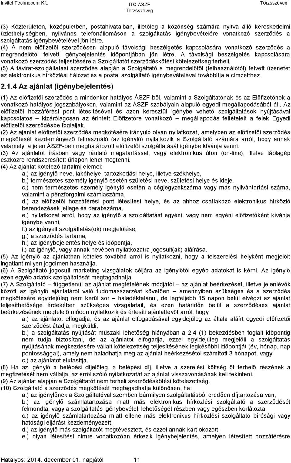 (4) A nem előfizetői szerződésen alapuló távolsági beszélgetés kapcsolására vonatkozó szerződés a megrendelőtől felvett igénybejelentés időpontjában jön létre.