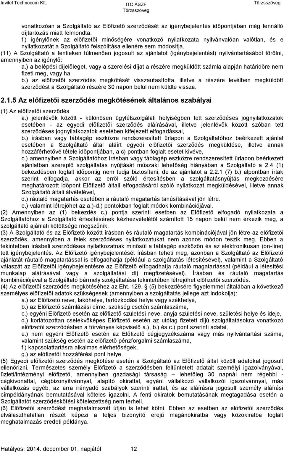 (11) A Szolgáltató a fentieken túlmenően jogosult az ajánlatot (igénybejelentést) nyilvántartásából törölni, amennyiben az igénylő: a.