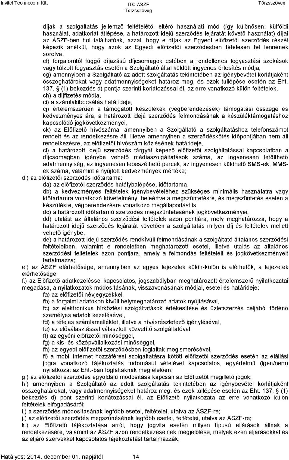 díjcsomagok estében a rendellenes fogyasztási szokások vagy túlzott fogyasztás esetén a Szolgáltató által küldött ingyenes értesítés módja, cg) amennyiben a Szolgáltató az adott szolgáltatás