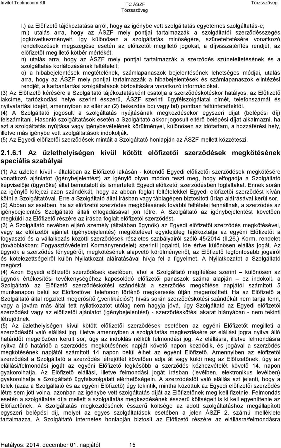 esetén az előfizetőt megillető jogokat, a díjvisszatérítés rendjét, az előfizetőt megillető kötbér mértékét; n) utalás arra, hogy az ÁSZF mely pontjai tartalmazzák a szerződés szüneteltetésének és a