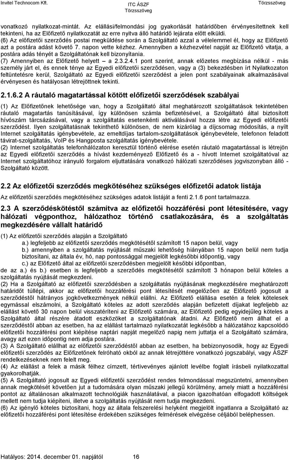 Amennyiben a kézhezvétel napját az Előfizető vitatja, a postára adás tényét a Szolgáltatónak kell bizonyítania. (7) Amennyiben az Előfizető helyett a 2.3.2.4.