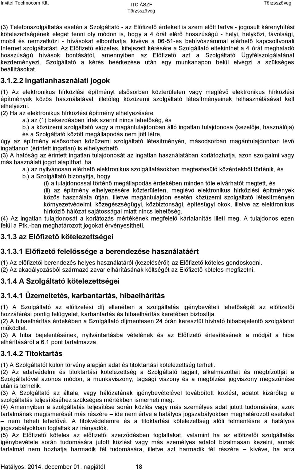 Az Előfizető előzetes, kifejezett kérésére a Szolgáltató eltekinthet a 4 órát meghaladó hosszúságú hívások bontásától, amennyiben az Előfizető azt a Szolgáltató Ügyfélszolgálatánál kezdeményezi.