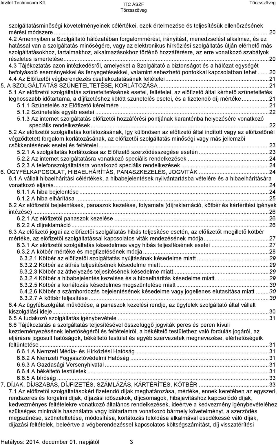 szolgáltatásokhoz, tartalmakhoz, alkalmazásokhoz történő hozzáférésre, az erre vonatkozó szabályok részletes ismertetése... 20 4.