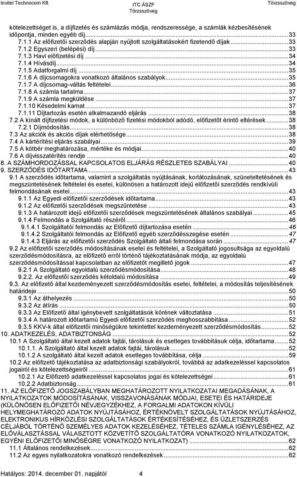 .. 35 7.1.6 A díjcsomagokra vonatkozó általános szabályok... 35 7.1.7 A díjcsomag-váltás feltételei... 36 7.1.8 A számla tartalma... 37 7.1.9 A számla megküldése... 37 7.1.10 Késedelmi kamat... 37 7.1.11 Díjtartozás esetén alkalmazandó eljárás.