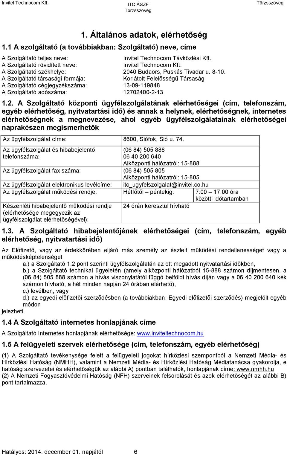 A Szolgáltató társasági formája: Korlátolt Felelősségű Társaság A Szolgáltató cégjegyzékszáma: 13-09-119848 A Szolgáltató adószáma: 127