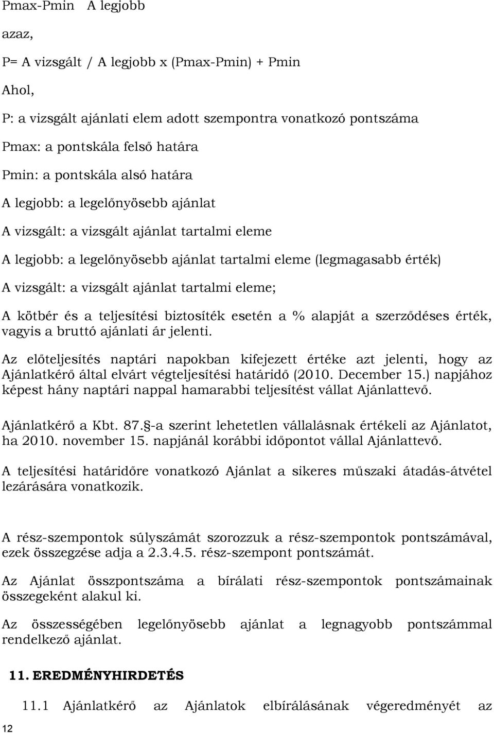 eleme; A kötbér és a teljesítési biztosíték esetén a % alapját a szerződéses érték, vagyis a bruttó ajánlati ár jelenti.