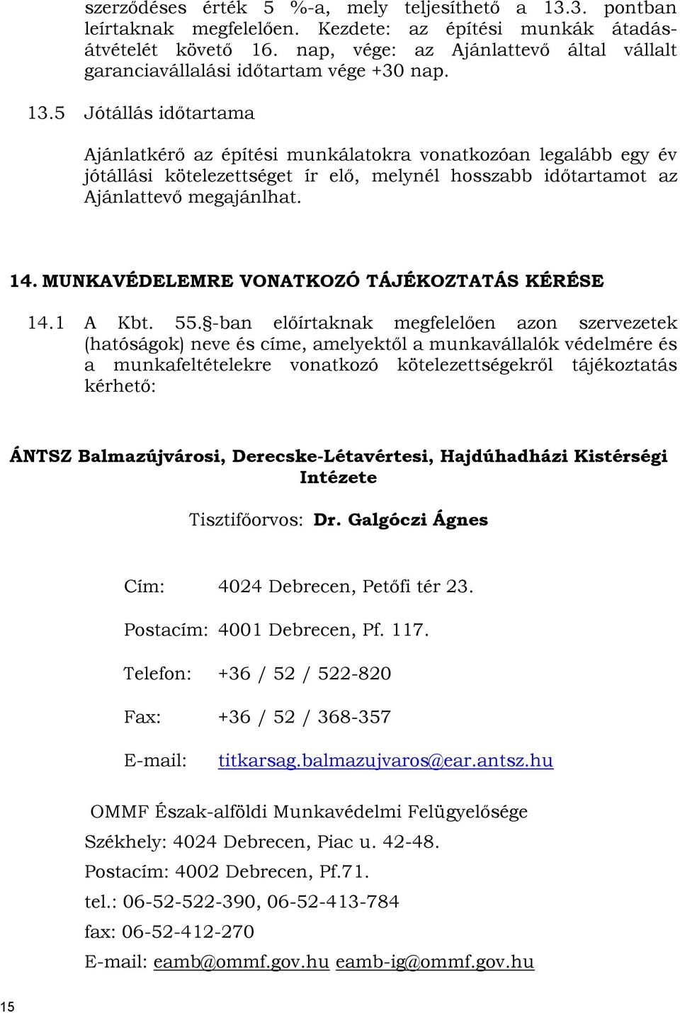 5 Jótállás időtartama Ajánlatkérő az építési munkálatokra vonatkozóan legalább egy év jótállási kötelezettséget ír elő, melynél hosszabb időtartamot az Ajánlattevő megajánlhat. 14.