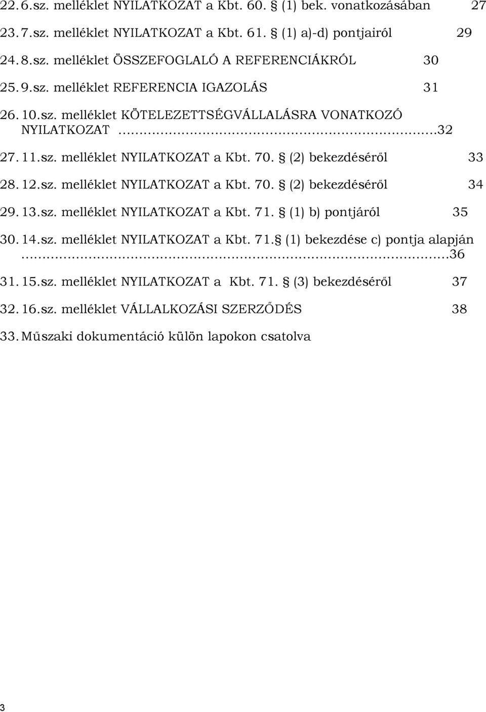 13.sz. melléklet NYILATKOZAT a Kbt. 71. (1) b) pontjáról 35 30. 14.sz. melléklet NYILATKOZAT a Kbt. 71. (1) bekezdése c) pontja alapján 36 31. 15.sz. melléklet NYILATKOZAT a Kbt. 71. (3) bekezdéséről 37 32.