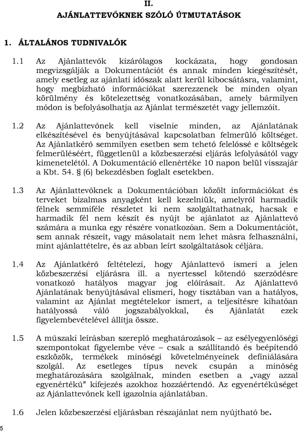 megbízható információkat szerezzenek be minden olyan körülmény és kötelezettség vonatkozásában, amely bármilyen módon is befolyásolhatja az Ajánlat természetét vagy jellemzőit. 1.