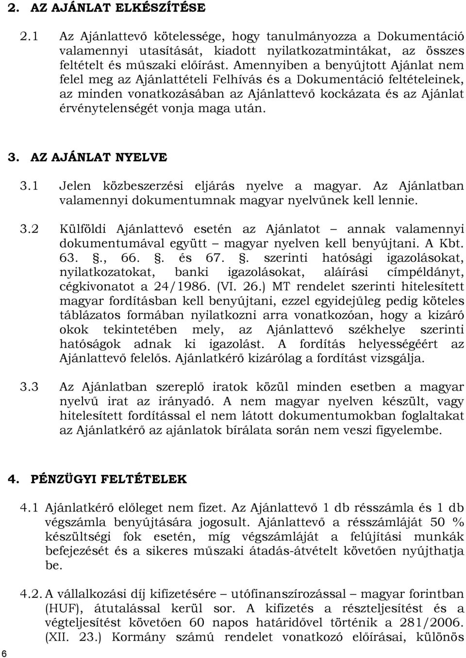 után. 3. AZ AJÁNLAT NYELVE 3.1 Jelen közbeszerzési eljárás nyelve a magyar. Az Ajánlatban valamennyi dokumentumnak magyar nyelvűnek kell lennie. 3.2 Külföldi Ajánlattevő esetén az Ajánlatot annak valamennyi dokumentumával együtt magyar nyelven kell benyújtani.