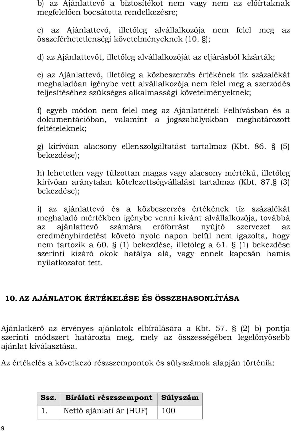 meg a szerződés teljesítéséhez szükséges alkalmassági követelményeknek; f) egyéb módon nem felel meg az Ajánlattételi Felhívásban és a dokumentációban, valamint a jogszabályokban meghatározott