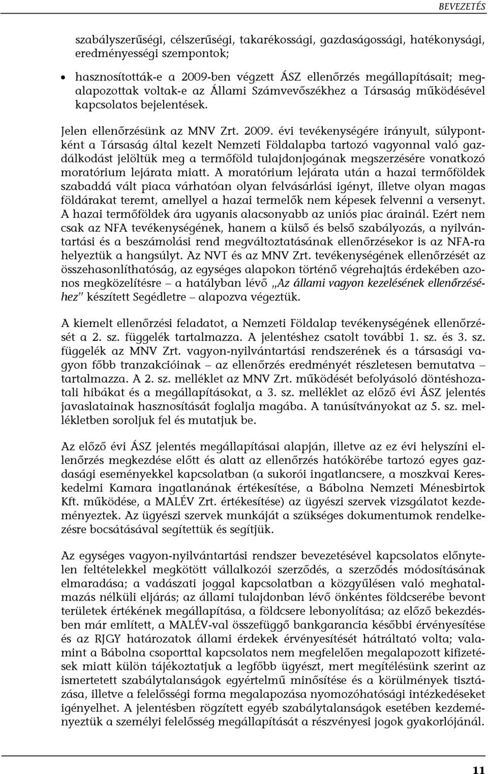 évi tevékenységére irányult, súlypontként a Társaság által kezelt Nemzeti Földalapba tartozó vagyonnal való gazdálkodást jelöltük meg a termőföld tulajdonjogának megszerzésére vonatkozó moratórium