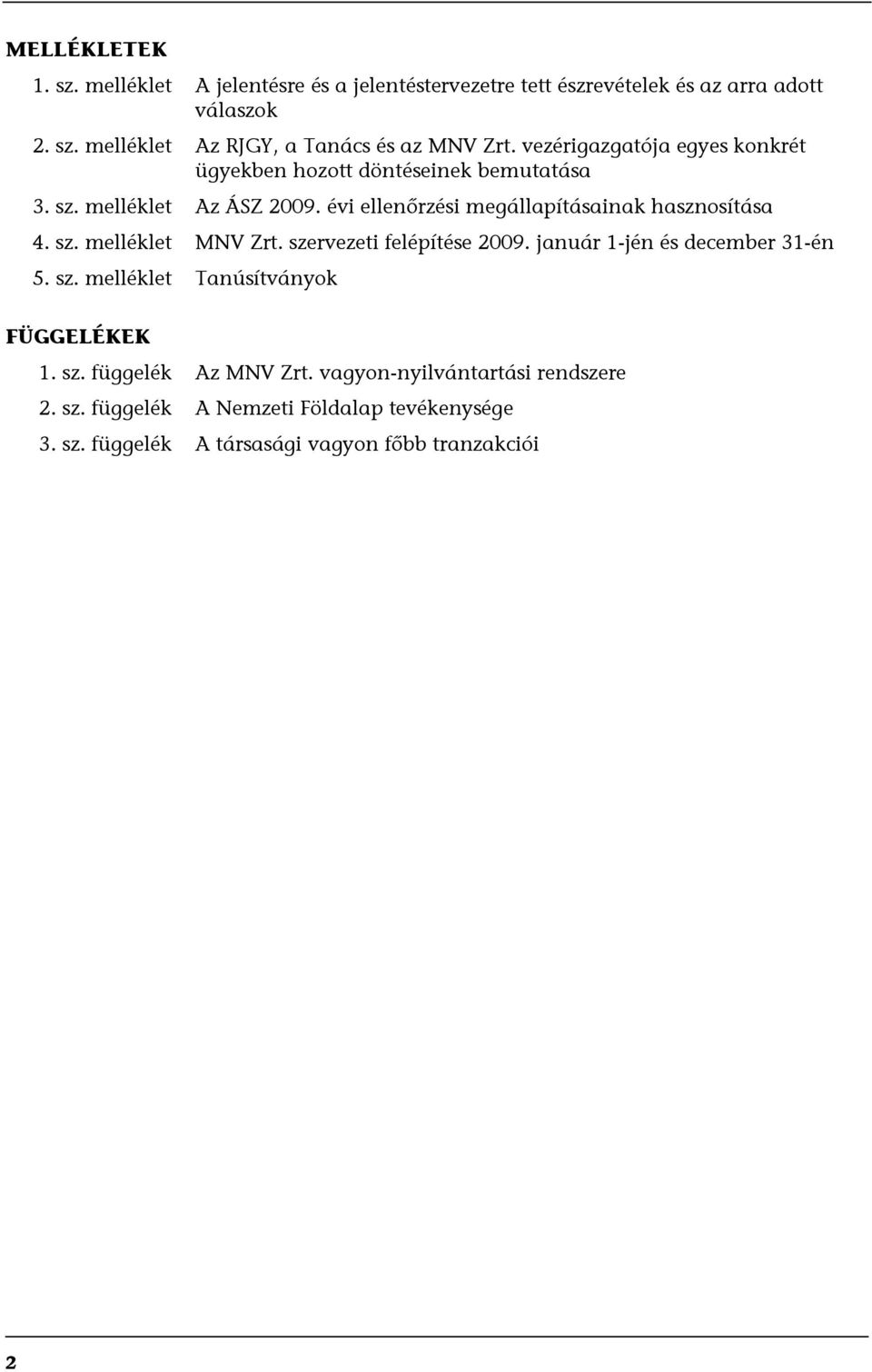 sz. melléklet MNV Zrt. szervezeti felépítése 2009. január 1-jén és december 31-én 5. sz. melléklet Tanúsítványok FÜGGELÉKEK 1. sz. függelék Az MNV Zrt.