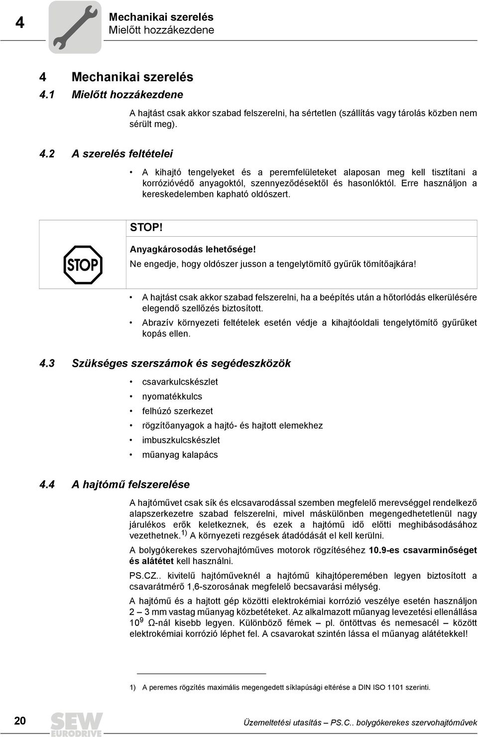 Erre használjon a kereskedelemben kapható oldószert. STOP! Anyagkárosodás lehetősége! Ne engedje, hogy oldószer jusson a tengelytömítő gyűrűk tömítőajkára!