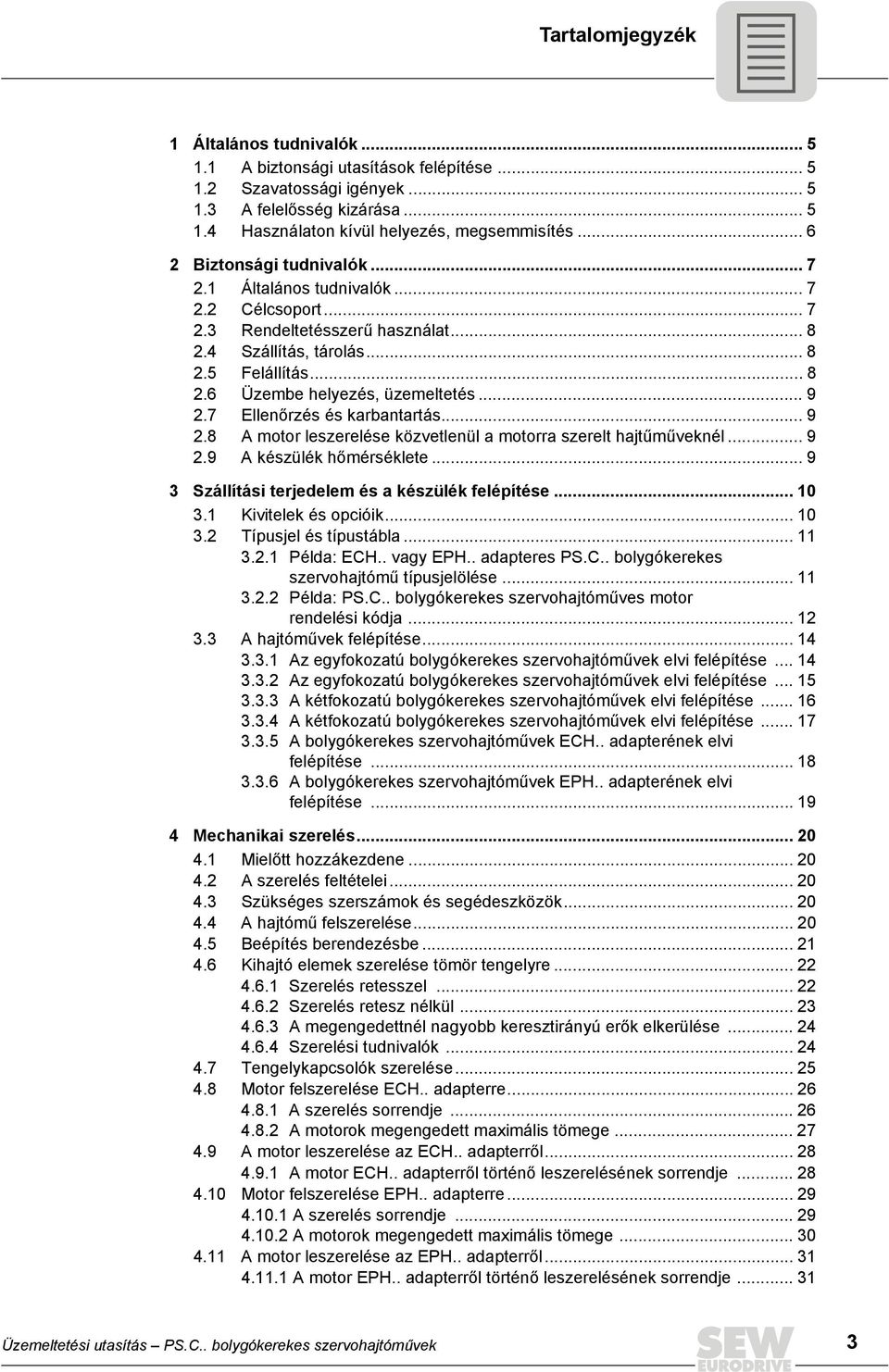 .. 9 2.7 Ellenőrzés és karbantartás... 9 2.8 A motor leszerelése közvetlenül a motorra szerelt hajtűműveknél... 9 2.9 A készülék hőmérséklete... 9 3 Szállítási terjedelem és a készülék felépítése.