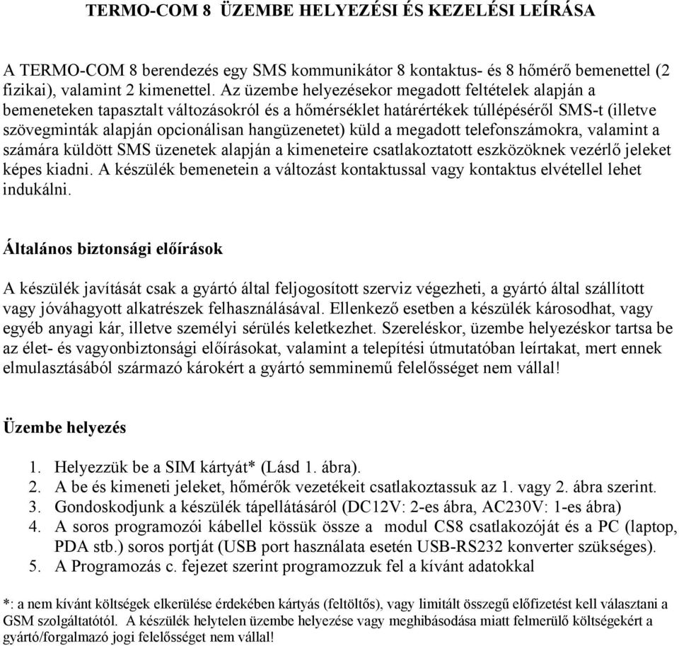 küld a megadott telefonszámokra, valamint a számára küldött SMS üzenetek alapján a kimeneteire csatlakoztatott eszközöknek vezérlő jeleket képes kiadni.