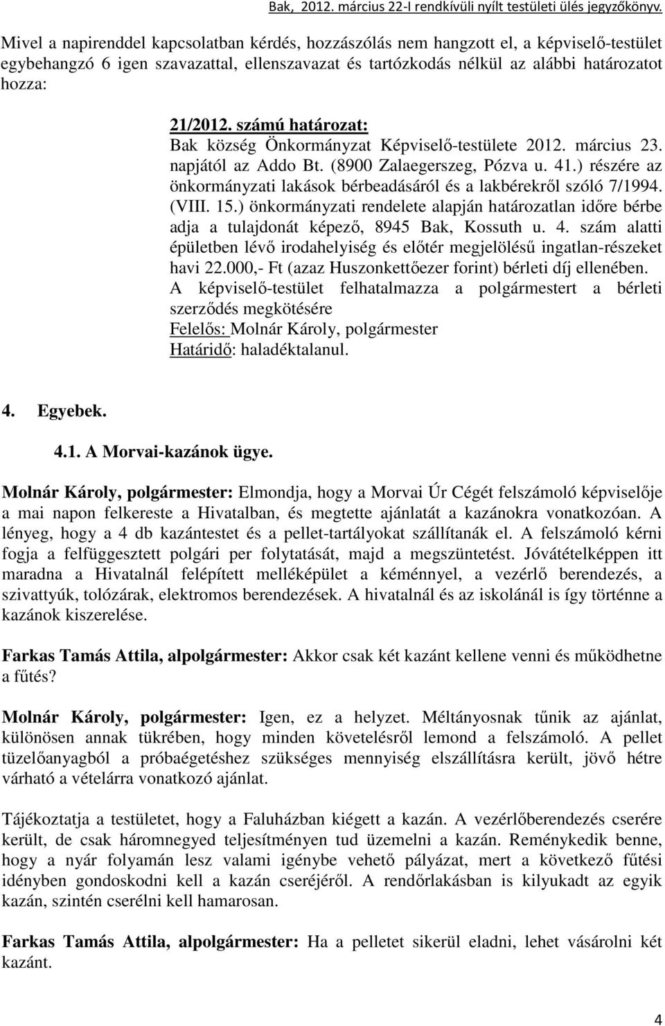 ) részére az önkormányzati lakások bérbeadásáról és a lakbérekrıl szóló 7/1994. (VIII. 15.) önkormányzati rendelete alapján határozatlan idıre bérbe adja a tulajdonát képezı, 8945 Bak, Kossuth u. 4.