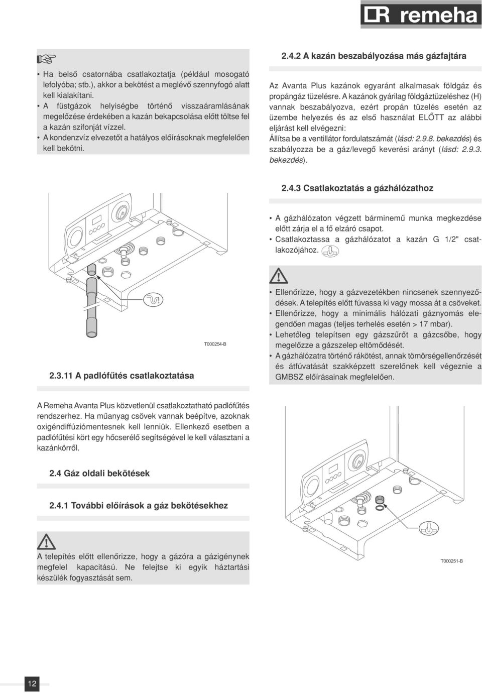 A kondenzvíz elvezetôt a hatályos elôírásoknak megfelelôen kell bekötni. Az Avanta Plus kazánok egyaránt alkalmasak földgáz és propángáz tüzelésre.