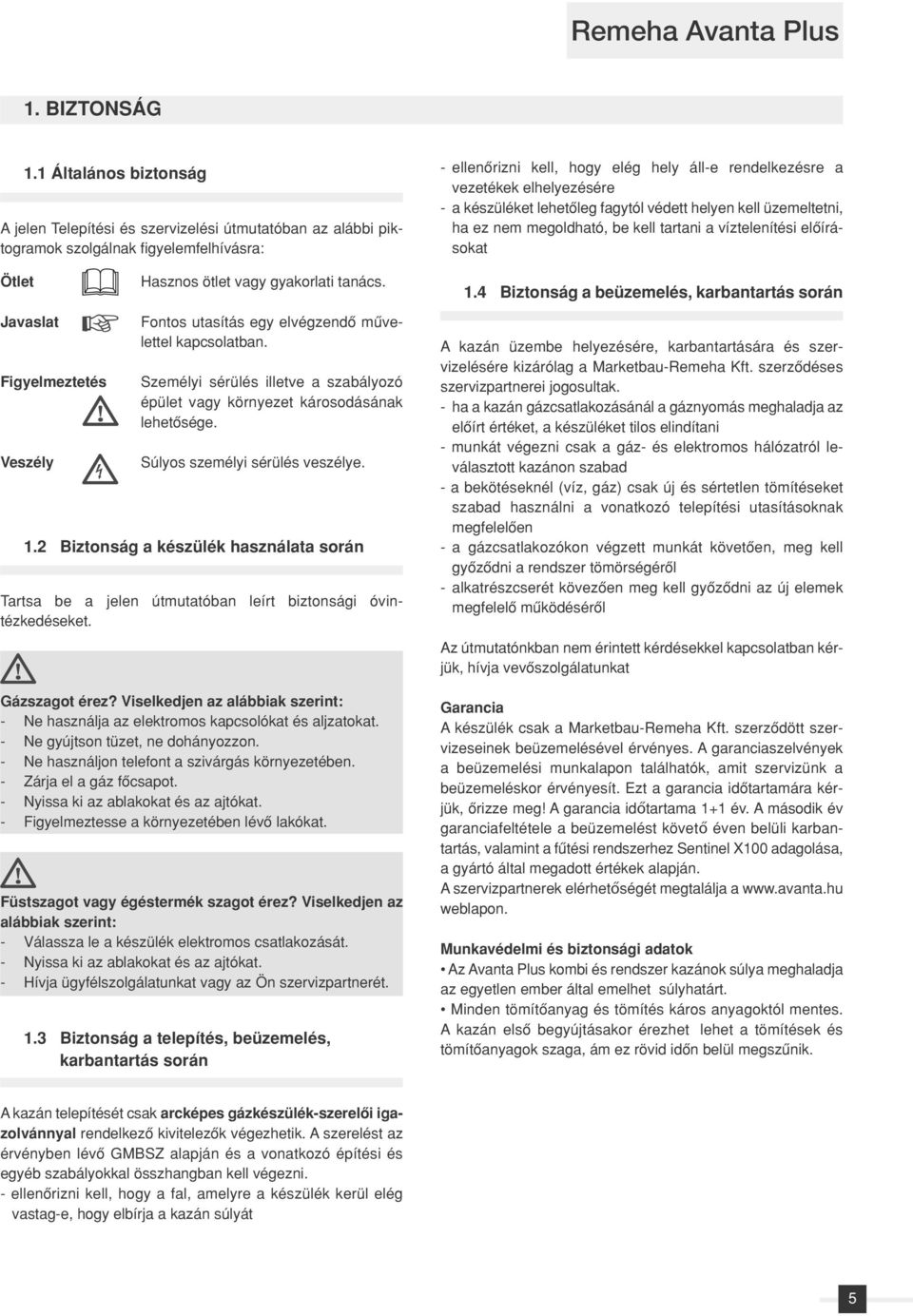 Személyi sérülés illetve a szabályozó épület vagy környezet károsodásának lehetôsége. Súlyos személyi sérülés veszélye. 1.