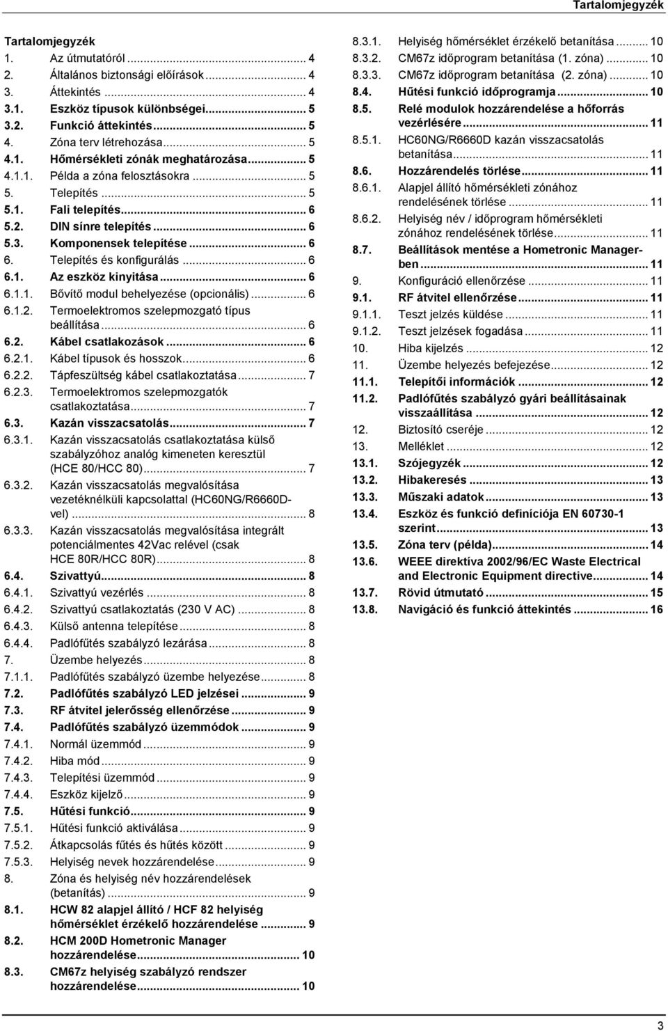 Komponensek telepítése... 6 6. Telepítés és konfigurálás... 6 6.1. Az eszköz kinyitása... 6 6.1.1. Bővítő modul behelyezése (opcionális)... 6 6.1.2. Termoelektromos szelepmozgató típus beállítása.