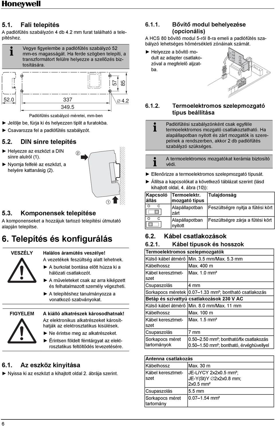 1. Bővítő modul behelyezése (opcionális) A HCS 80 bővítő modul 5-ről 8-ra emeli a padlófűtés szabályzó lehetséges hőmérsékleti zónáinak számát.