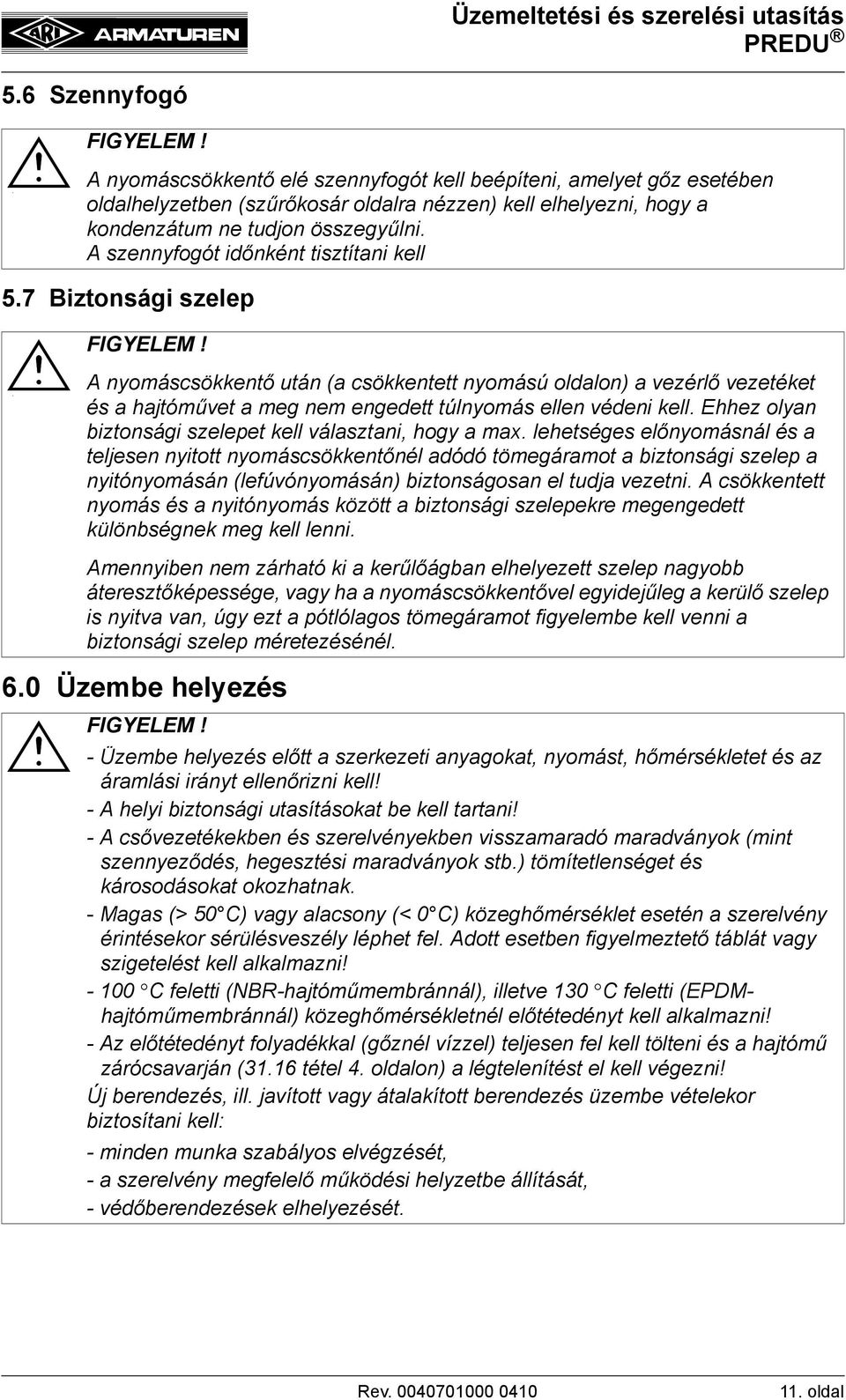 7 Biztonsági szelep - A nyomáscsökkentő után (a csökkentett nyomású oldalon) a vezérlő vezetéket és a hajtóművet a meg nem engedett túlnyomás ellen védeni kell.