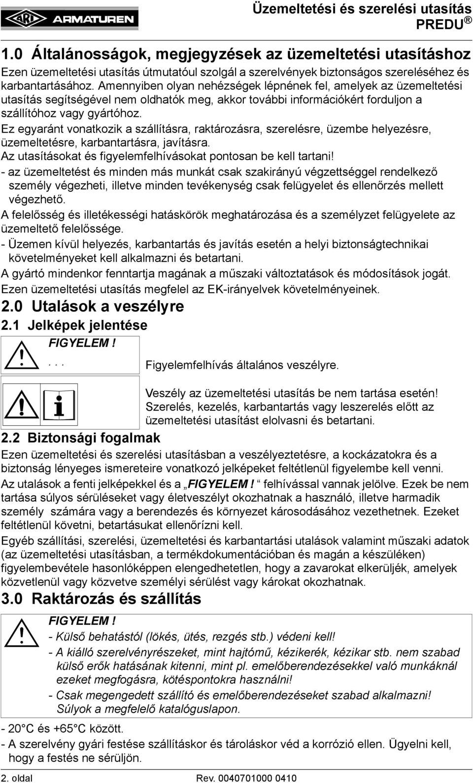 Amennyiben olyan nehézségek lépnének fel, amelyek az üzemeltetési utasítás segítségével nem oldhatók meg, akkor további információkért forduljon a szállítóhoz vagy gyártóhoz.