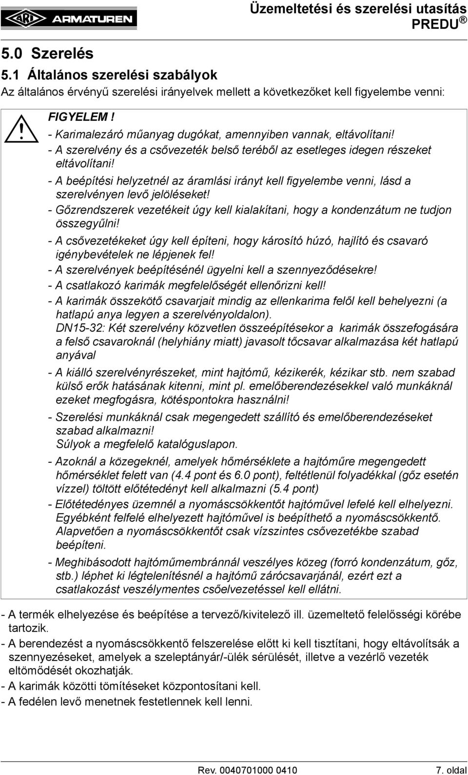 - Gőzrendszerek vezetékeit úgy kell kialakítani, hogy a kondenzátum ne tudjon összegyűlni! - A csővezetékeket úgy kell építeni, hogy károsító húzó, hajlító és csavaró igénybevételek ne lépjenek fel!