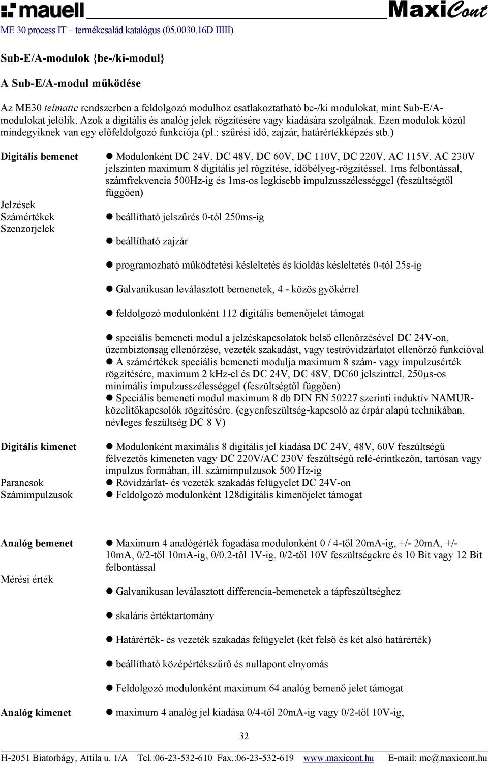 ) Digitális bemenet Jelzések Számértékek Szenzorjelek Modulonként DC 24V, DC 48V, DC 60V, DC 110V, DC 220V, AC 115V, AC 230V jelszinten maximum 8 digitális jel rögzítése, időbélyeg-rögzítéssel.