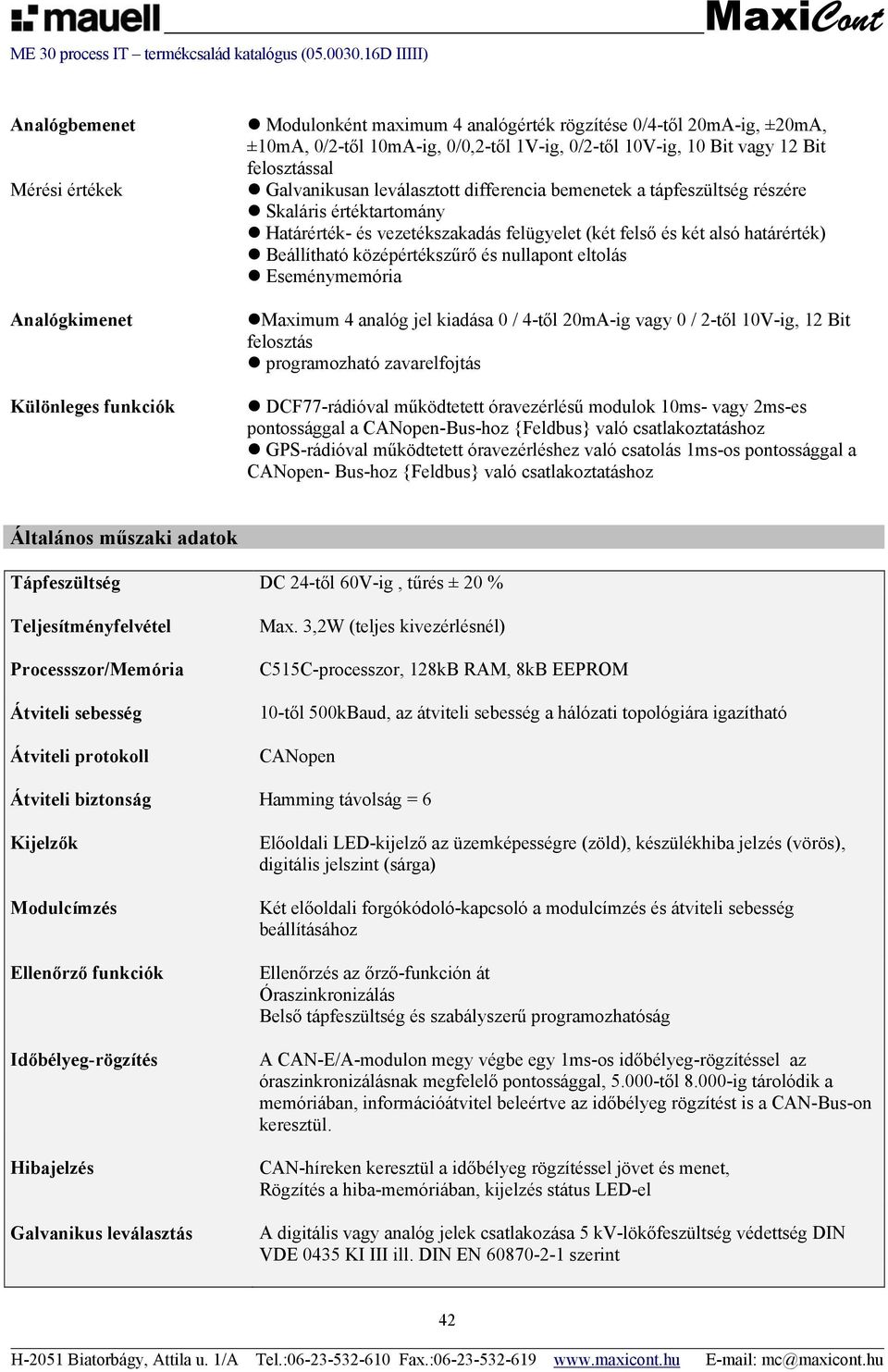 Beállítható középértékszűrő és nullapont eltolás Eseménymemória Maximum 4 analóg jel kiadása 0 / 4-től 20mA-ig vagy 0 / 2-től 10V-ig, 12 Bit felosztás programozható zavarelfojtás DCF77-rádióval
