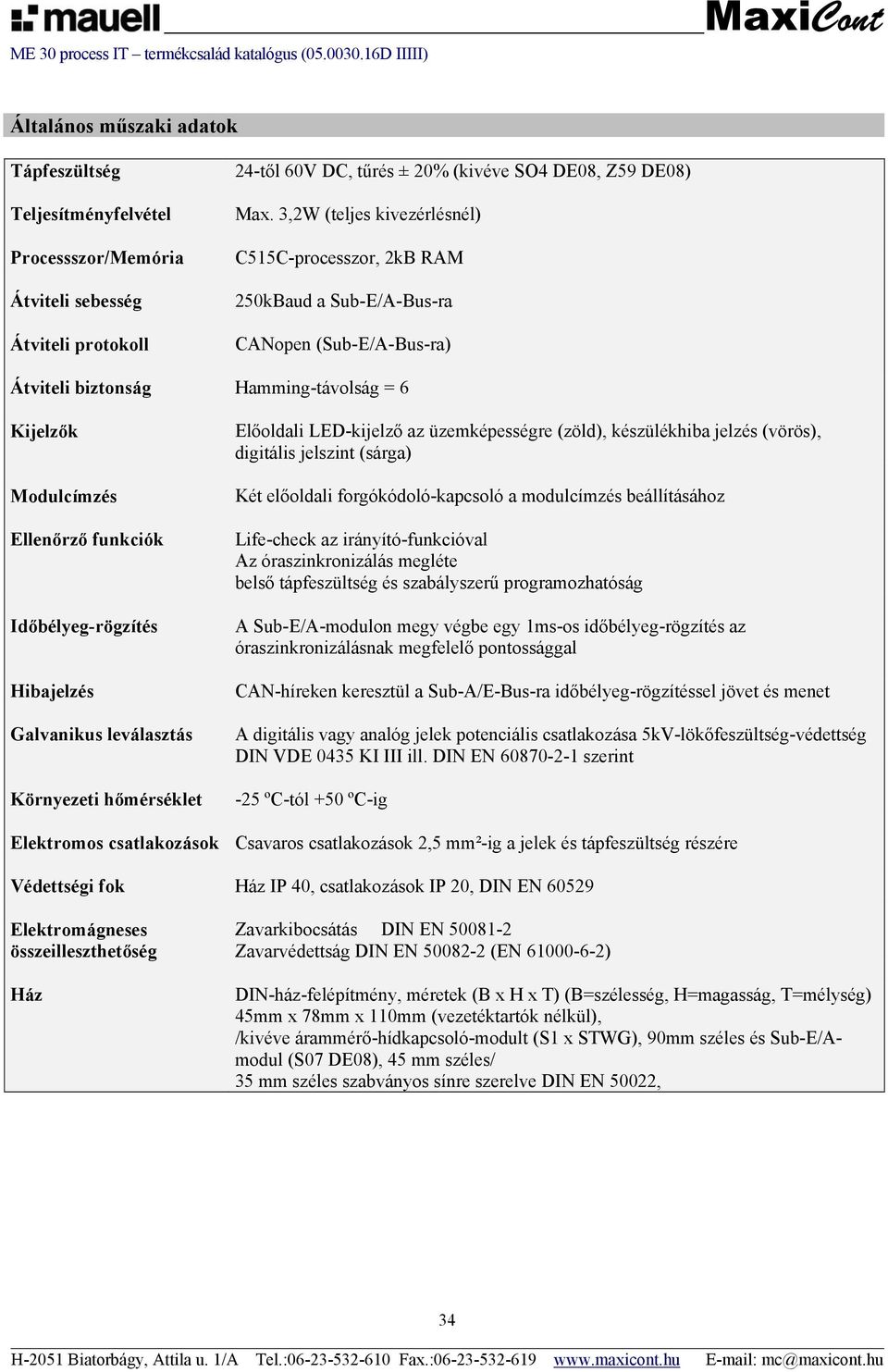 Időbélyeg-rögzítés Hibajelzés Galvanikus leválasztás Környezeti hőmérséklet Előoldali LED-kijelző az üzemképességre (zöld), készülékhiba jelzés (vörös), digitális jelszint (sárga) Két előoldali
