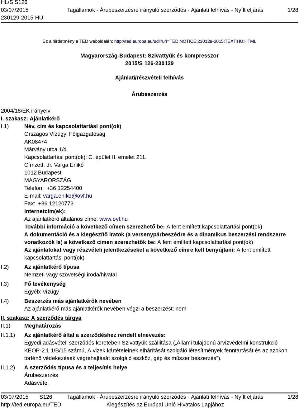 1) Név, cím és kapcsolattartási pont(ok) Országos Vízügyi Főigazgatóság AK08474 Márvány utca 1/d. Kapcsolattartási pont(ok): C. épület II. emelet 211. Címzett: dr.