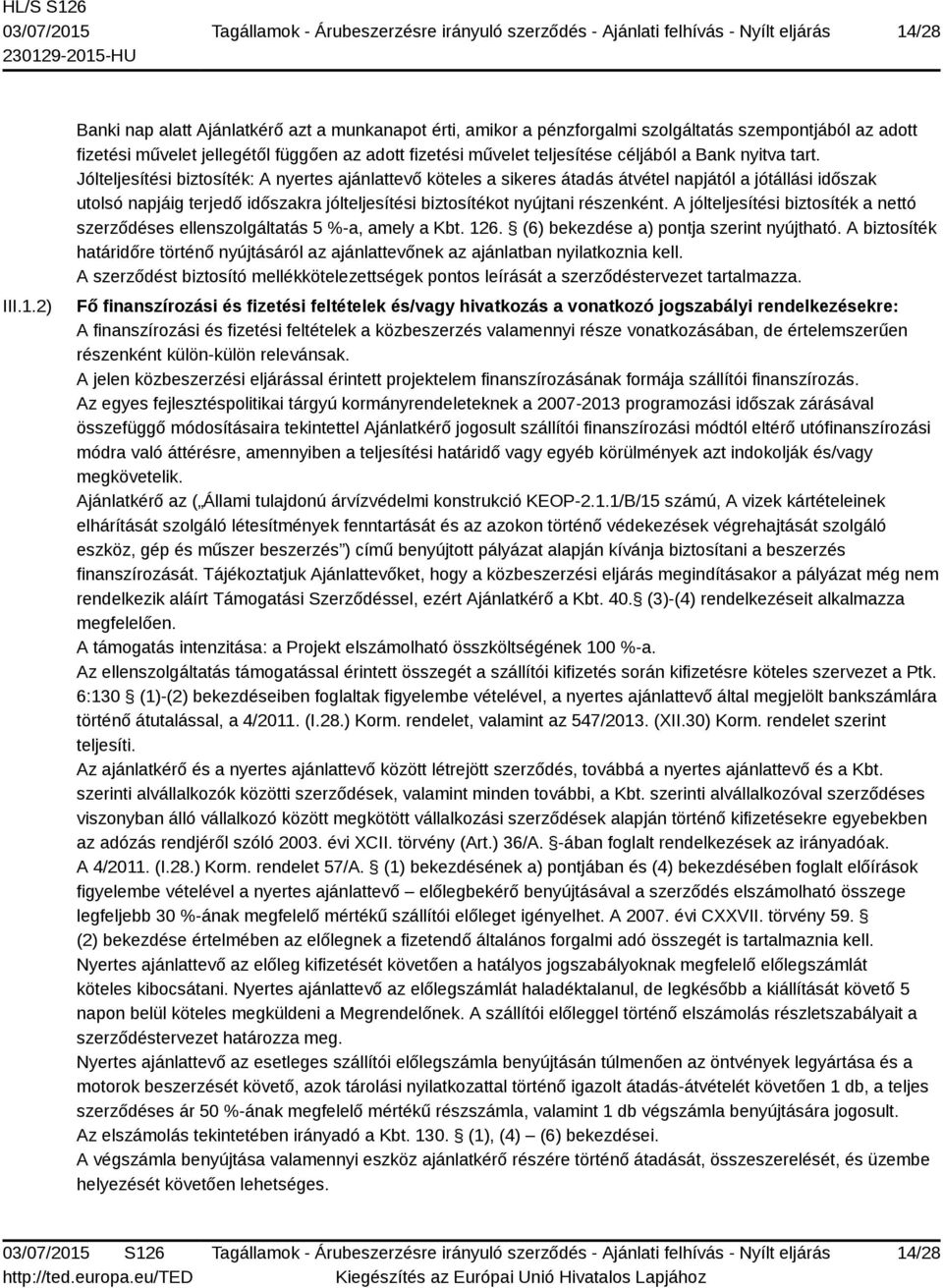 Jólteljesítési biztosíték: A nyertes ajánlattevő köteles a sikeres átadás átvétel napjától a jótállási időszak utolsó napjáig terjedő időszakra jólteljesítési biztosítékot nyújtani részenként.