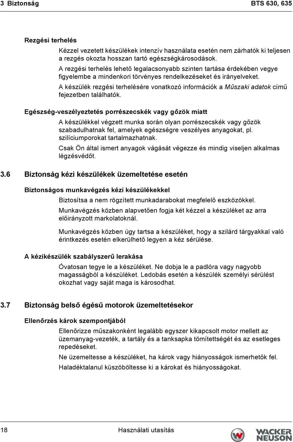 A készülék rezgési terhelésére vonatkozó információk a Műszaki adatok című fejezetben találhatók.