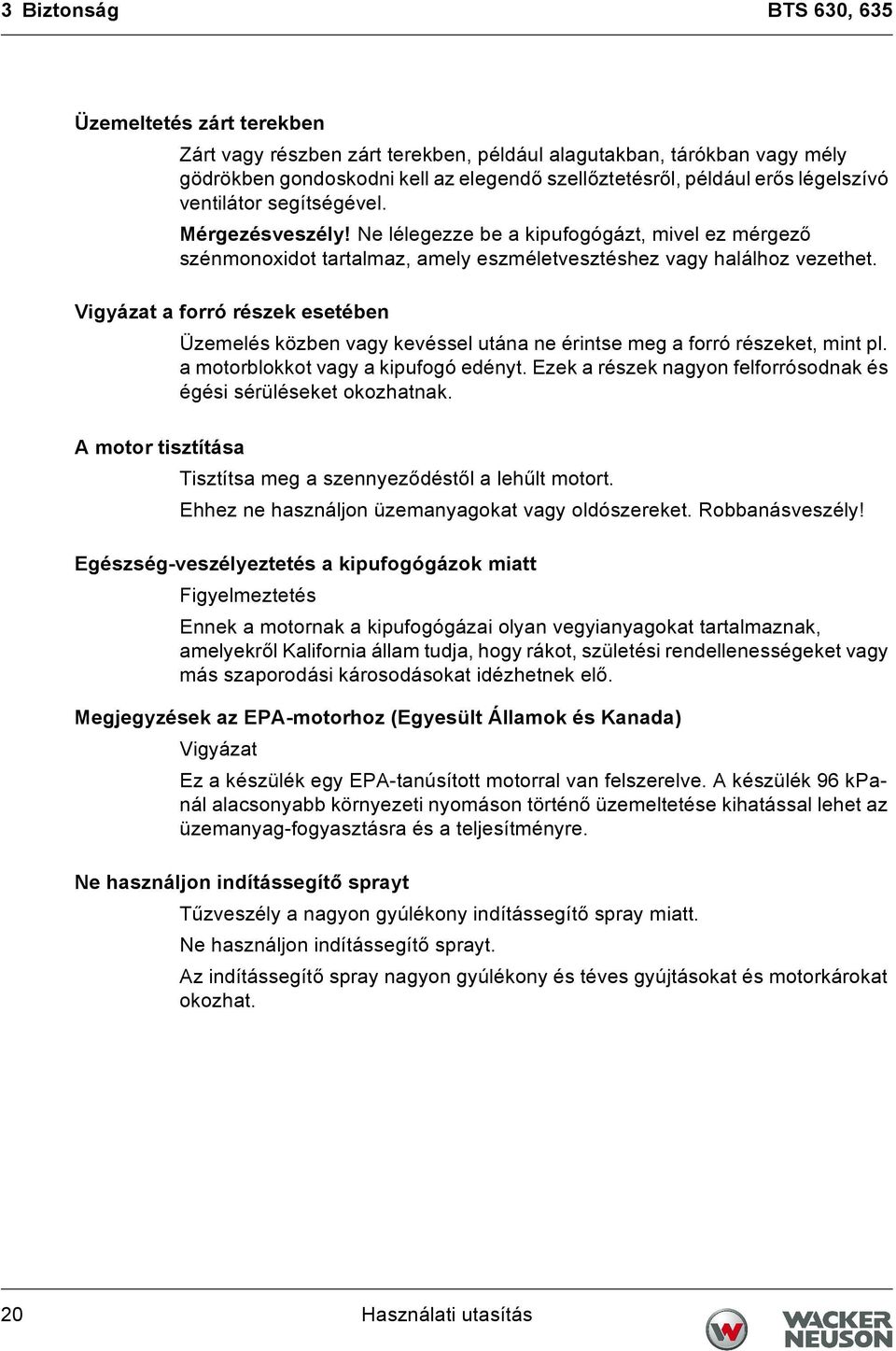 Vigyázat a forró részek esetében Üzemelés közben vagy kevéssel utána ne érintse meg a forró részeket, mint pl. a motorblokkot vagy a kipufogó edényt.