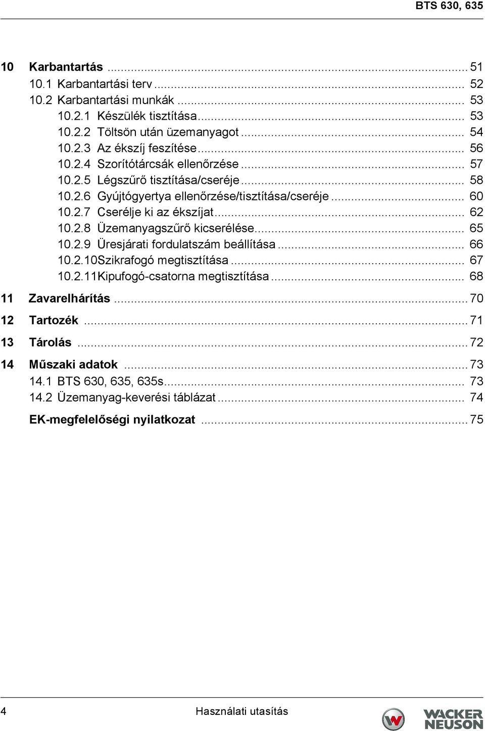 .. 65 10.2.9 Üresjárati fordulatszám beállítása... 66 10.2.10Szikrafogó megtisztítása... 67 10.2.11Kipufogó-csatorna megtisztítása... 68 11 Zavarelhárítás... 70 12 Tartozék... 71 13 Tárolás.