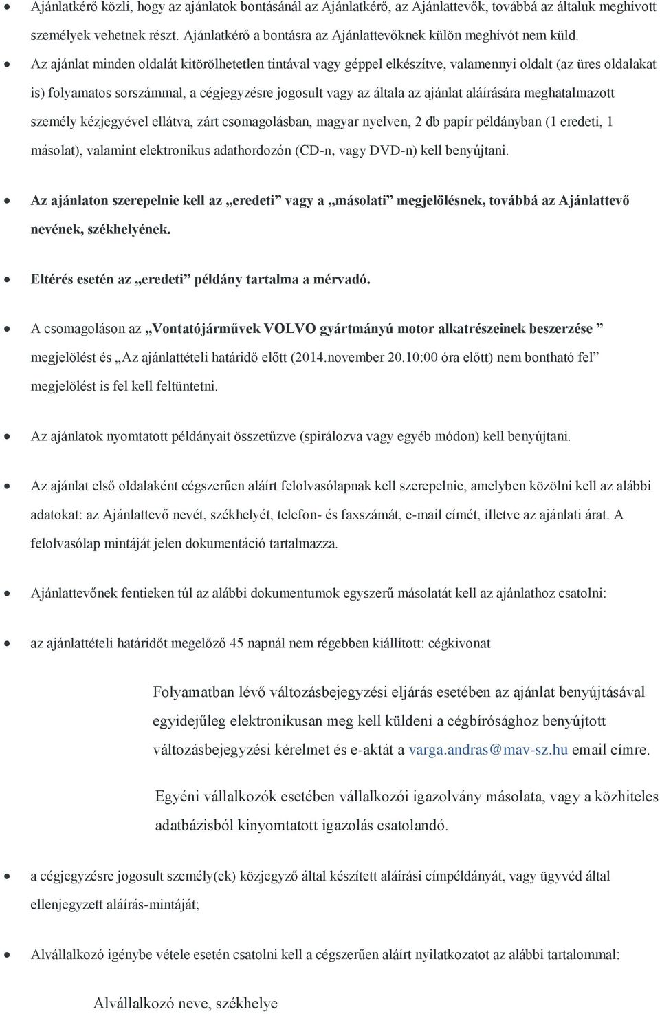 Az ajánlat minden oldalát kitörölhetetlen tintával vagy géppel elkészítve, valamennyi oldalt (az üres oldalakat is) folyamatos sorszámmal, a cégjegyzésre jogosult vagy az általa az ajánlat aláírására