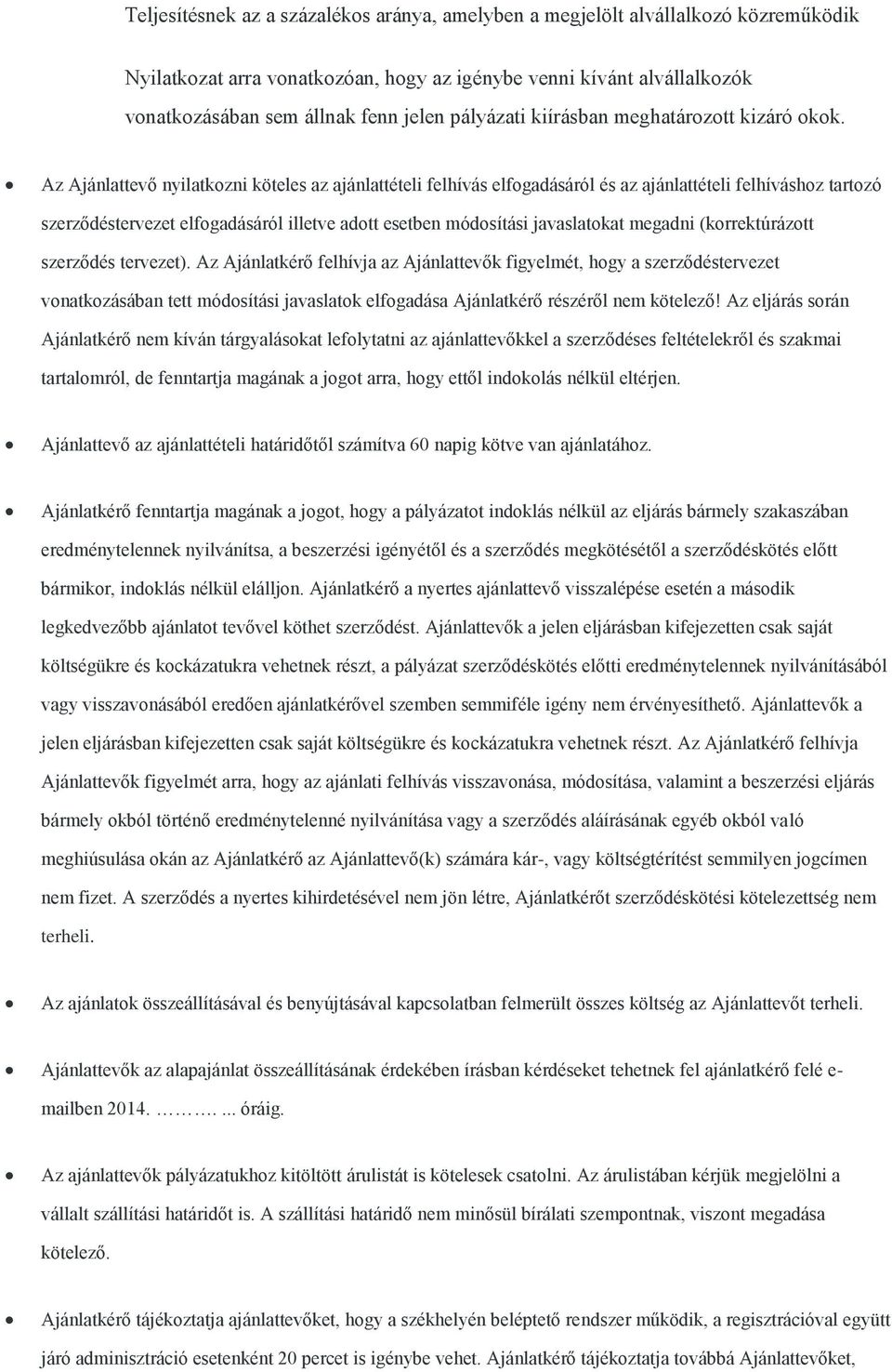 Az Ajánlattevő nyilatkozni köteles az ajánlattételi felhívás elfogadásáról és az ajánlattételi felhíváshoz tartozó szerződéstervezet elfogadásáról illetve adott esetben módosítási javaslatokat