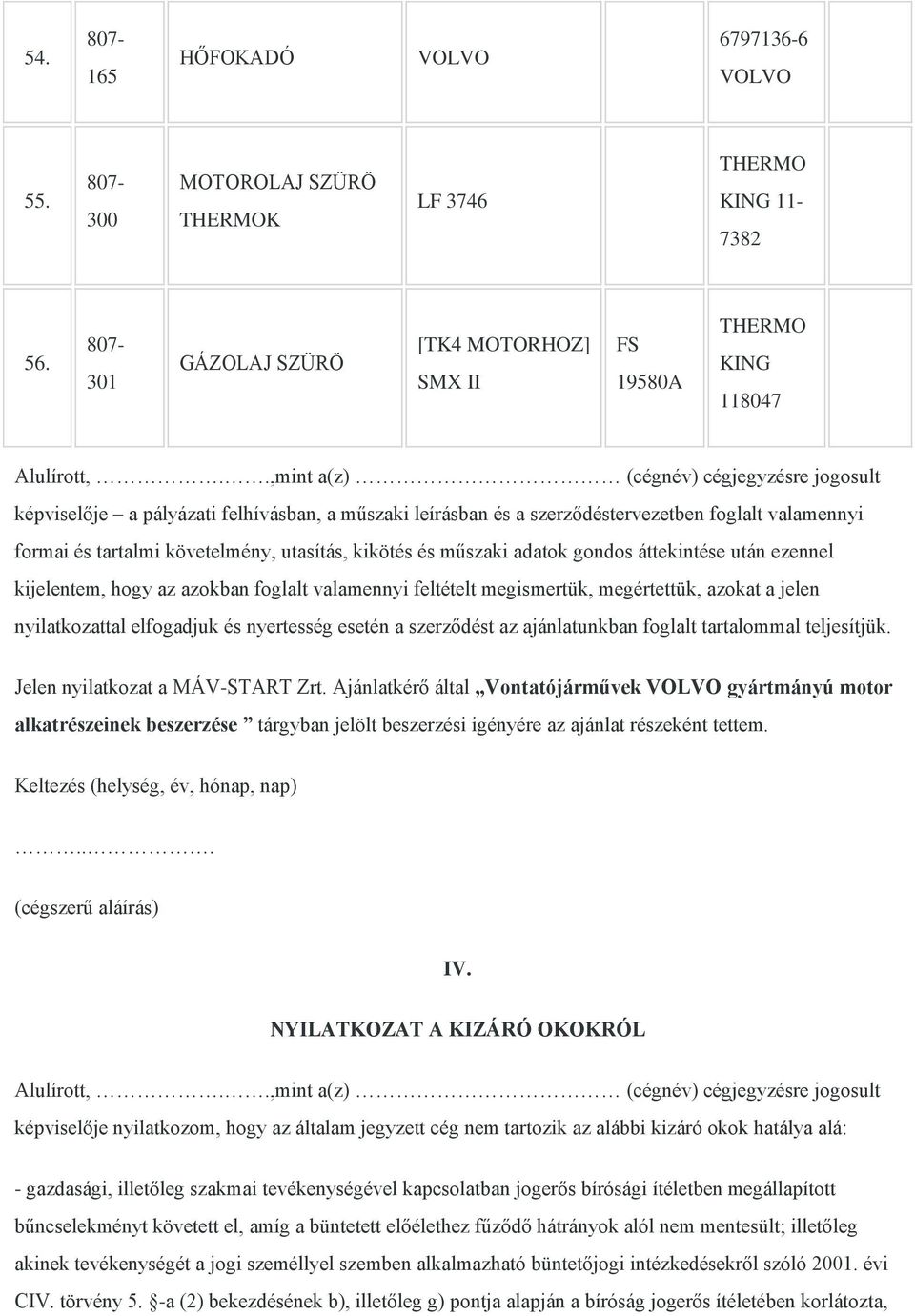 műszaki adatok gondos áttekintése után ezennel kijelentem, hogy az azokban foglalt valamennyi feltételt megismertük, megértettük, azokat a jelen nyilatkozattal elfogadjuk és nyertesség esetén a